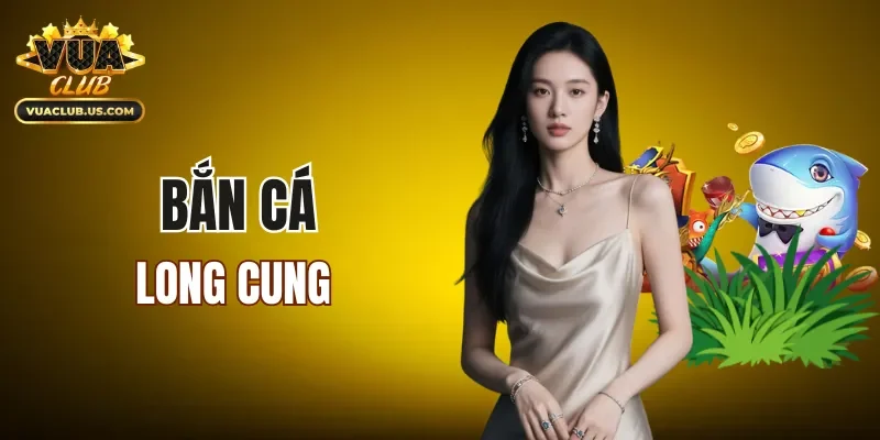 Bắn Cá Long Cung