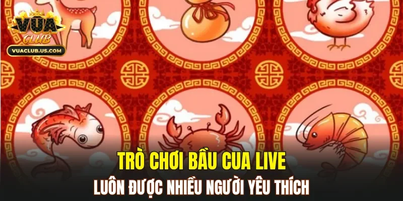 Bầu Cua Live luôn được yêu thích