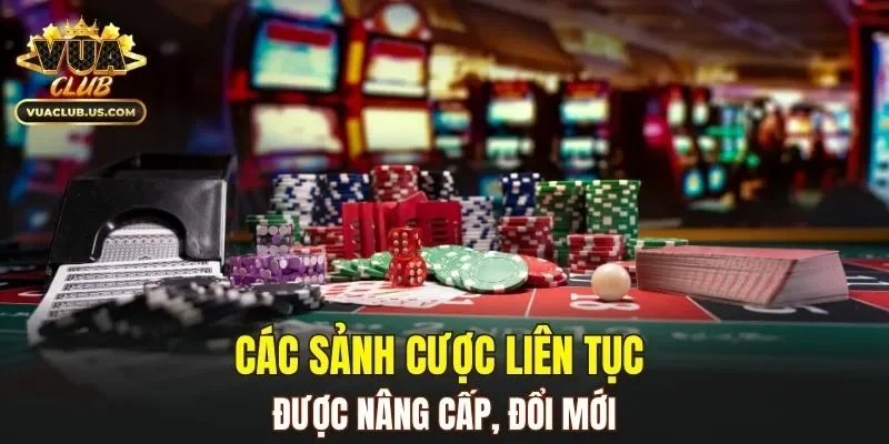 Các sảnh cược liên tục được nâng cấp, đổi mới