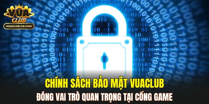 Chính sách bảo mật VUACLUB đóng vai trò quan trọng tại cổng game