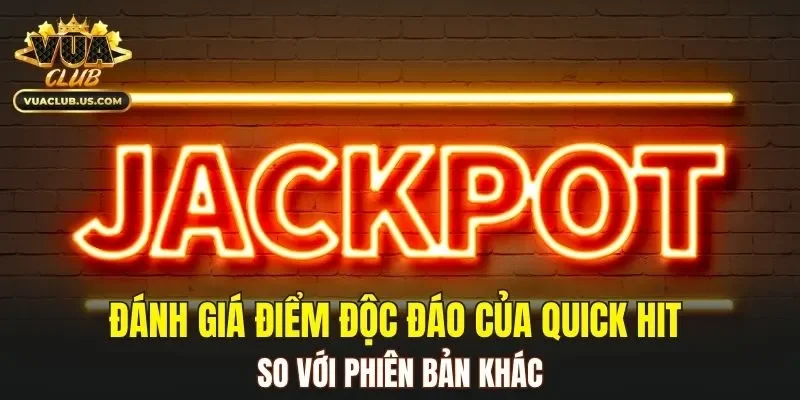 Đánh giá điểm độc đáo của Quick Hit so với phiên bản khác
