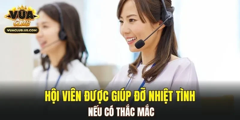 Hội viên được giúp đỡ nhiệt tình nếu có thắc mắc