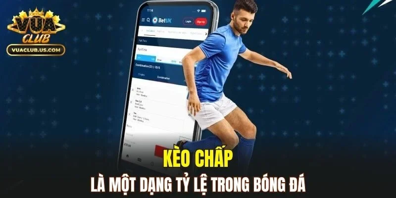 Kèo chấp là một dạng tỷ lệ trong bóng đá