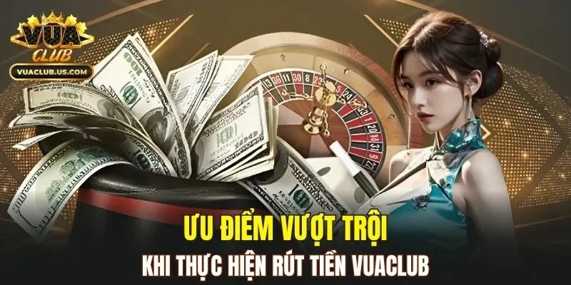 Lý do người chơi đánh giá cao trải nghiệm rút tiền