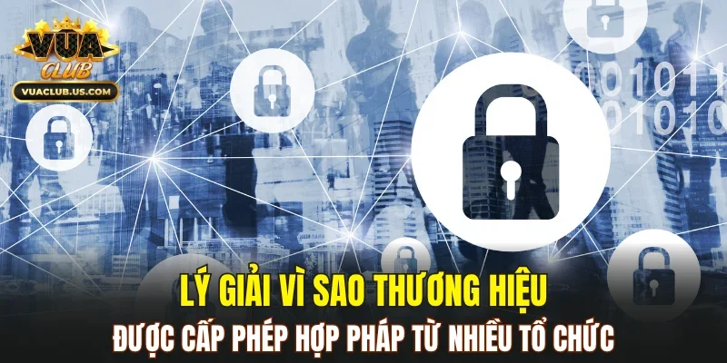 Lý giải vì sao thương hiệu được cấp phép hợp pháp từ nhiều tổ chức