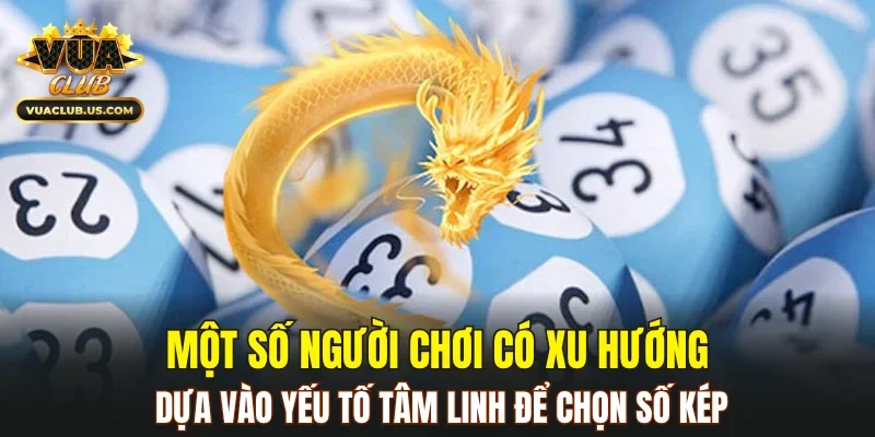 Một số người chơi có xu hướng dựa vào yếu tố tâm linh để chọn số kép