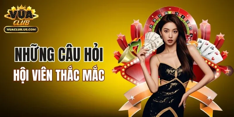 Những câu hỏi mà mọi hội viên sẽ thắc mắc