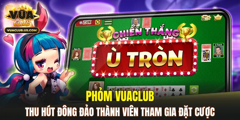 Phỏm VUACLUB thu hút đông đảo thành viên tham gia đặt cược