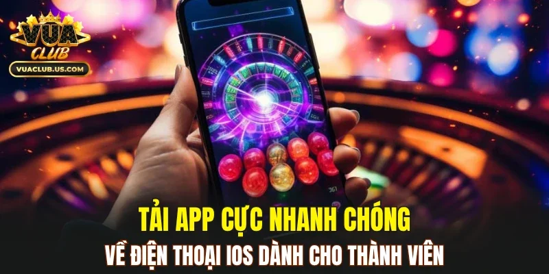 Tải app cực nhanh chóng về điện thoại iOS dành cho thành viên