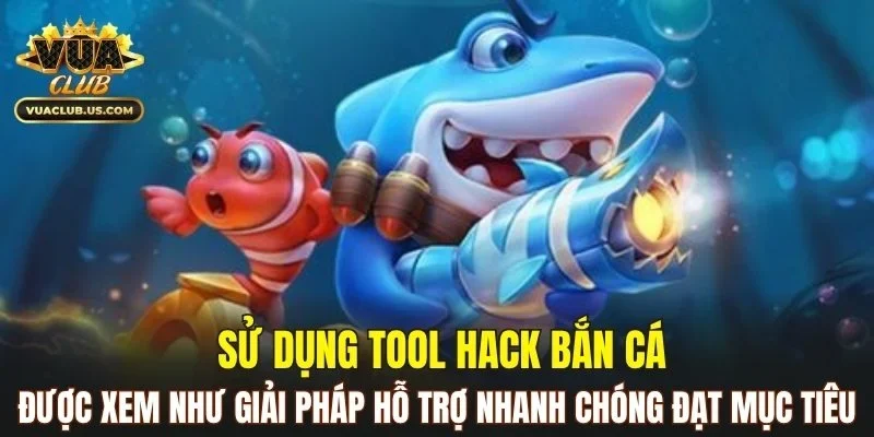 Tool hack bắn cá hỗ trợ nhanh chóng đạt mục tiêu